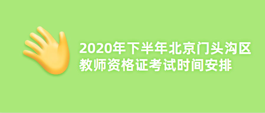 2020年下半年北京门头沟区教师资格证考试时间安排